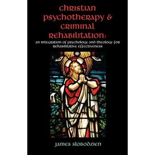 Christian Psychotherapy & Criminal Rehabilitation: An Integration of Psychology and Theology for Rehabilitative Effectiveness