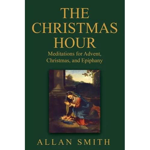 The Christmas Hour: Meditations for Advent, Christmas and Epiphany