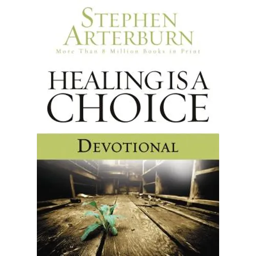 Healing Is a Choice Devotional: 10 Weeks of Transforming Brokenness Into New Life