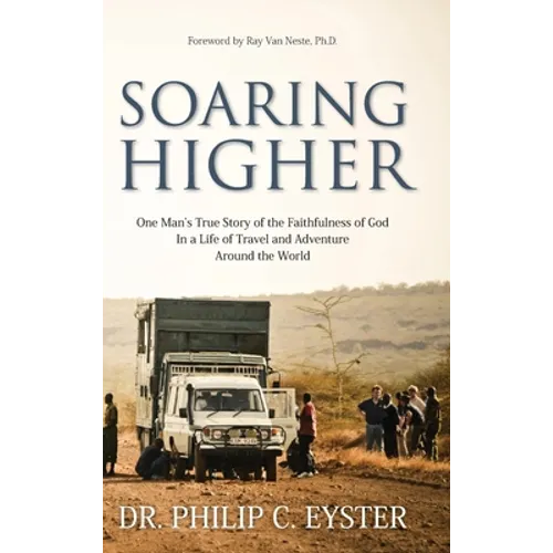 Soaring Higher: One Man's True Story of the Faithfulness of God in a Life of Travel and Adventure around the World