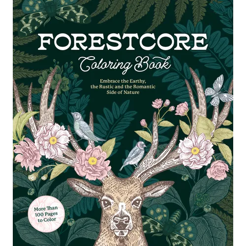 Forestcore Coloring Book: Embrace the Earthy, the Rustic, and the Romantic Side of Nature - More Than 100 Pages to Color