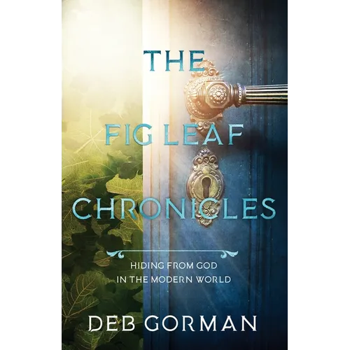 The Fig Leaf Chronicles: Hiding From God in the Modern World