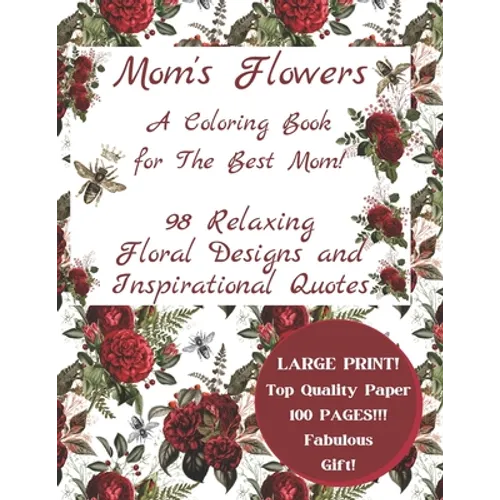 Mom's Flowers A Coloring Book for The Best Mom!: 98 Relaxing Floral Designs and Inspirational Quotes, Adult Stress Relieving Designs, LARGE PRINT, Fab