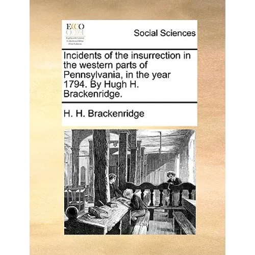Incidents of the Insurrection in the Western Parts of Pennsylvania, in the Year 1794. by Hugh H. Brackenridge.