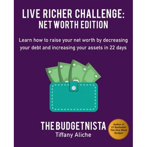 Live Richer Challenge: Net Worth Edition: Learn How to Raise Your Net Worth by Decreasing Your Debt and Increasing Your Assets in 22 Days