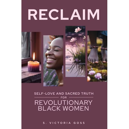 Reclaim Self-Love and Sacred Truth for Revolutionary Black Women: Self-Love and Sacred Truth for Revolutionary Black Women