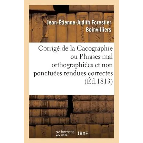 Corrigé de la Cacographie ou Phrases mal orthographiées et non ponctuées rendues correctes: Nouvelle édition