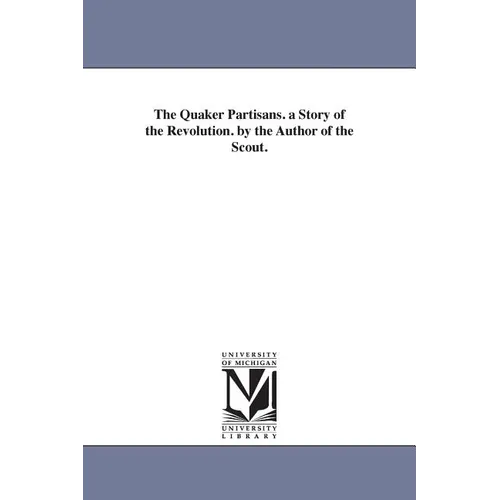 The Quaker Partisans. a Story of the Revolution. by the Author of the Scout.