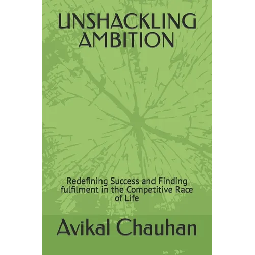 Unshackling Ambition: Redefining Success and Finding fulfilment in the Competitive Race of Life