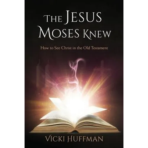 The Jesus Moses Knew: How to See Christ in the Old Testament