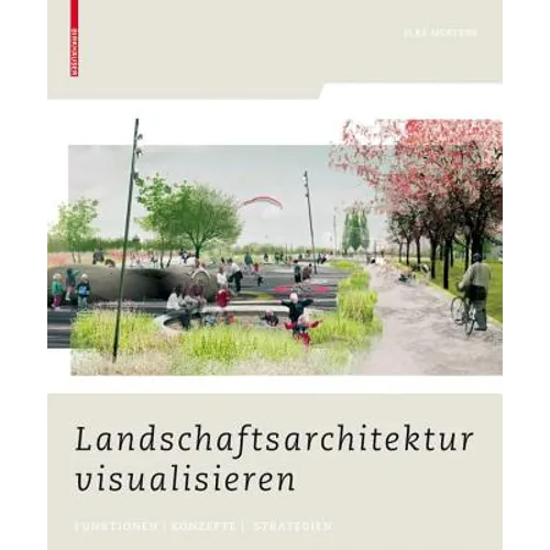 Landschaftsarchitektur Visualisieren: Funktionen, Konzepte, Strategien
