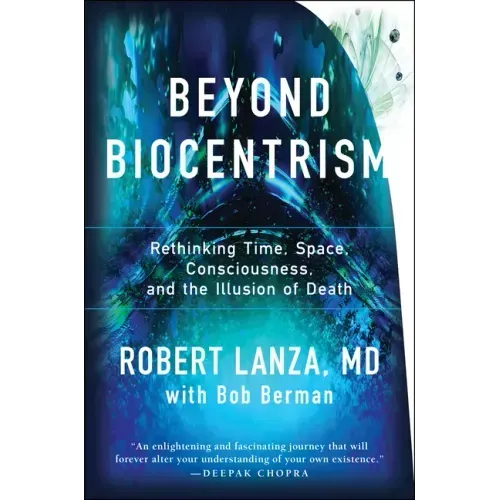 Beyond Biocentrism: Rethinking Time, Space, Consciousness, and the Illusion of Death