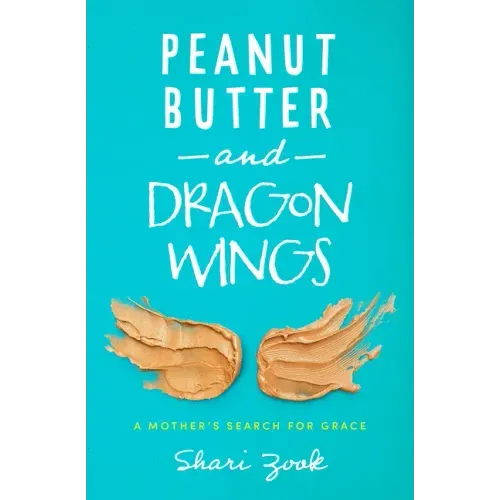 Peanut Butter and Dragon Wings: A Mother's Search for Grace