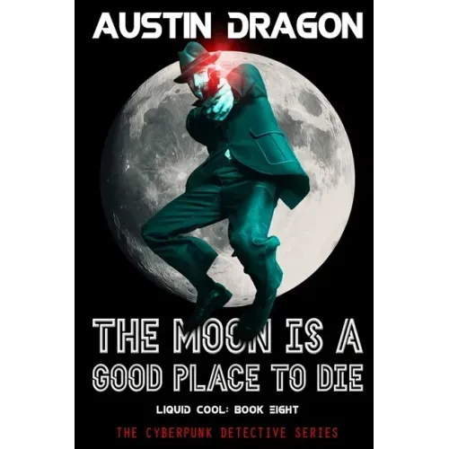 The Moon Is a Good Place to Die (Liquid Cool, Book 8): The Cyberpunk Detective Series