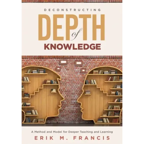 Deconstructing Depth of Knowledge: A Method and Model for Deeper Teaching and Learning