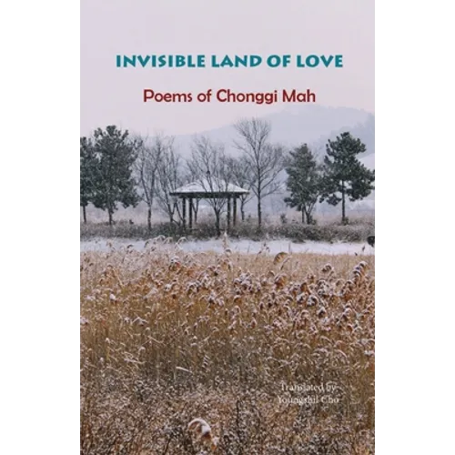 Invisible Land of Love: Poems of Chonggi Mah