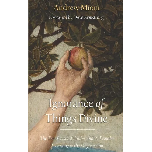 Ignorance of Things Divine: The True Crisis of Faith - And Its Remedy - According to the Magisterium