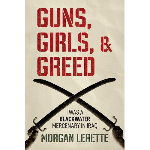 Guns, Girls, and Greed: I Was a Blackwater Mercenary in Iraq