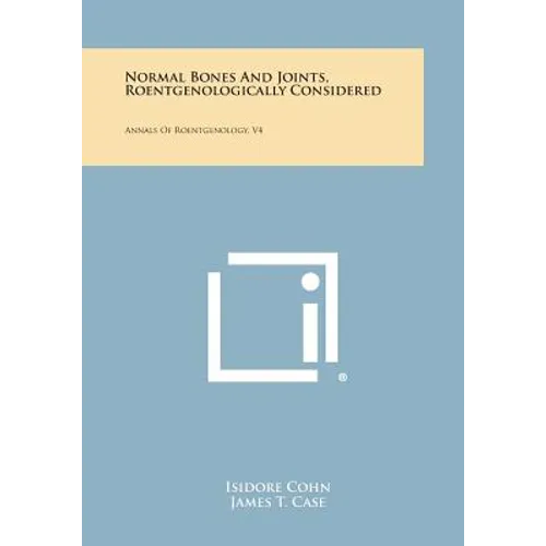 Normal Bones and Joints, Roentgenologically Considered: Annals of Roentgenology, V4