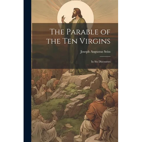 The Parable of the Ten Virgins: In Six Discourses