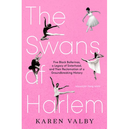 The Swans of Harlem (Adapted for Young Adults): Five Black Ballerinas, a Legacy of Sisterhood, and Their Reclamation of a Groundbreaking History