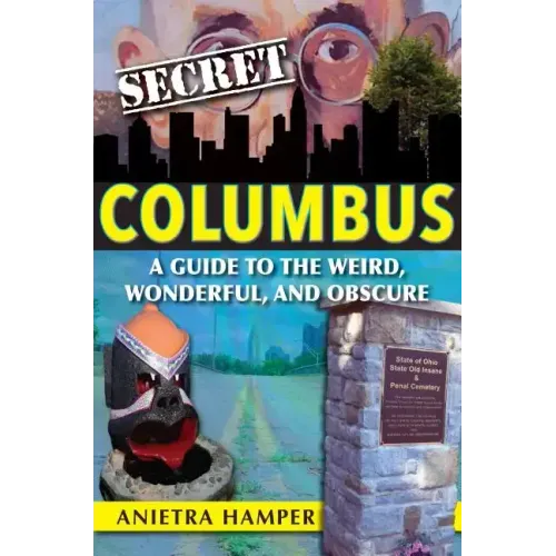 Secret Columbus: A Guide to the Weird, Wonderful, and Obscure