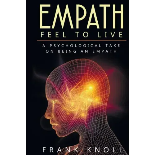 Empath: Feel to Live: A Psychological Take on Being an Empath
