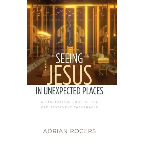 Seeing Jesus in Unexpected Places: A Fascinating Look at the Old Testament Tabernacle