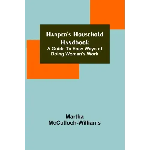 Harper's Household Handbook: A guide to easy ways of doing woman's work