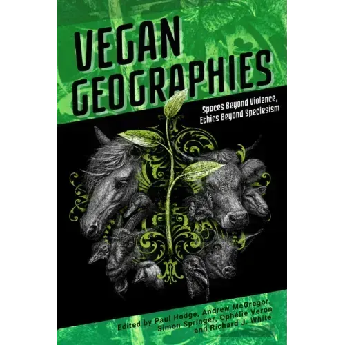 Vegan Geographies: Spaces Beyond Violence, Ethics Beyond Speciesism