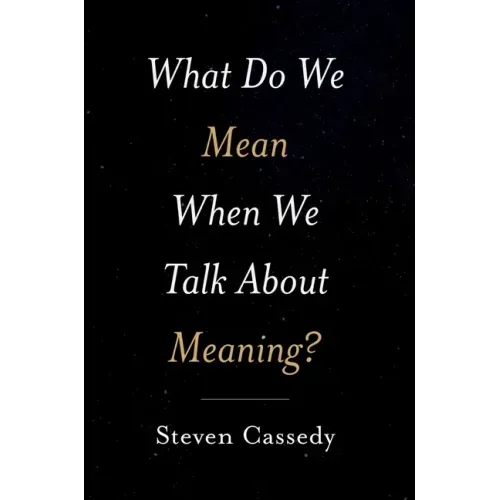 What Do We Mean When We Talk about Meaning?
