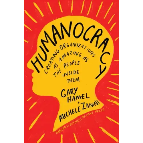 Humanocracy: Creating Organizations as Amazing as the People Inside Them