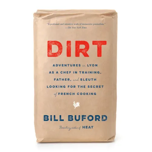 Dirt: Adventures in Lyon as a Chef in Training, Father, and Sleuth Looking for the Secret of French Cooking