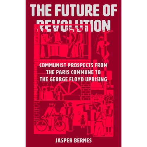 The Future of Revolution: Communist Prospects from the Paris Commune to the George Floyd Uprising