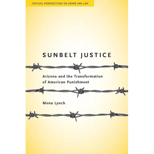 Sunbelt Justice: Arizona and the Transformation of American Punishment