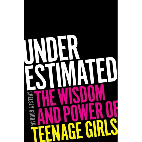 Underestimated: The Wisdom and Power of Teenage Girls