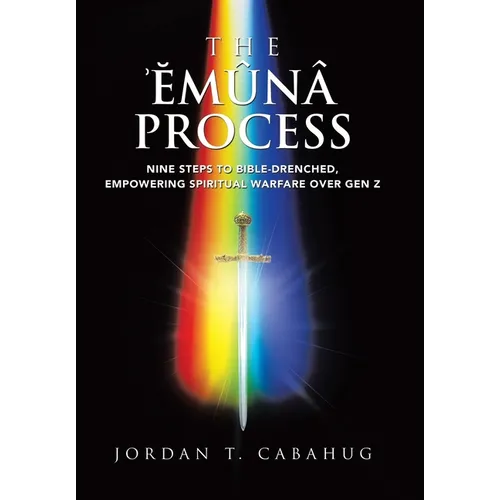 The Emuna Process: Nine Steps to Bible-drenched, Empowering Spiritual Warfare over Gen Z