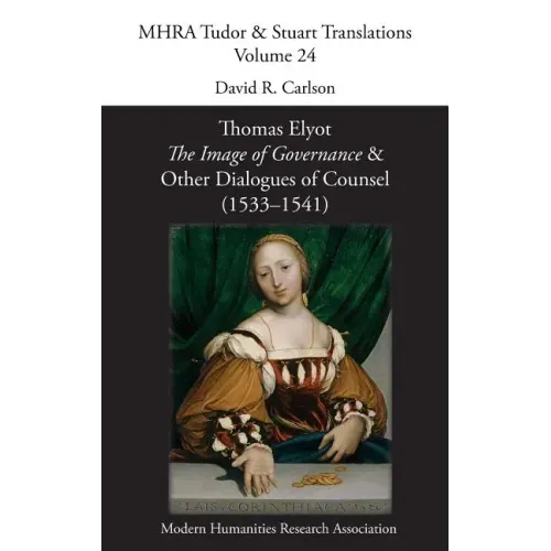 Thomas Elyot, 'The Image of Governance' and Other Dialogues of Counsel (1533-1541)