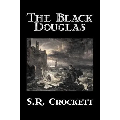 The Black Douglas by S. R. Crockett, Fiction, Historical, Classics, Action & Adventure