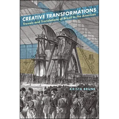 Creative Transformations: Travels and Translations of Brazil in the Americas