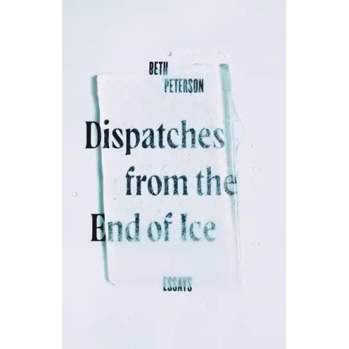 Dispatches from the End of Ice: Essays