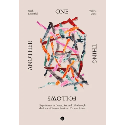 One Thing Follows Another: Experiments in Dance, Art, and Life through the Lens of Simone Forti and Yvonne Rainer