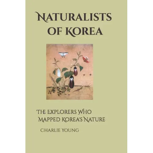 Naturalists of Korea: The Explorers Who Mapped Korea's Nature