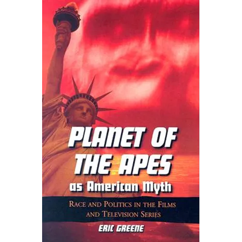 Planet of the Apes as American Myth: Race and Politics in the Films and Television Series