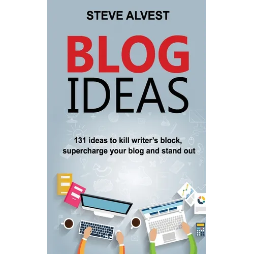 Blog Ideas: 131 Ideas to Kill Writer's Block, Supercharge Your Blog and Stand Out