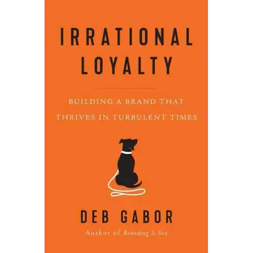 Irrational Loyalty: Building a Brand That Thrives in Turbulent Times