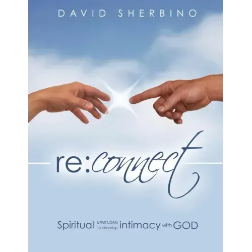 Reconnect: Spiritual Exercises to Develop Intimacy with God
