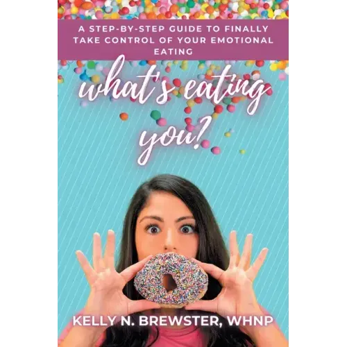 What's Eating You?: A Step-By-Step Guide to Finally Take Control of Your Emotional Eating