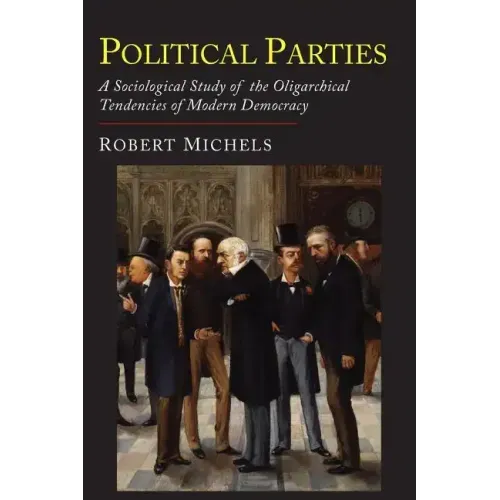 Political Parties: A Sociological Study of the Oligarchial Tendencies of Modern Democracy