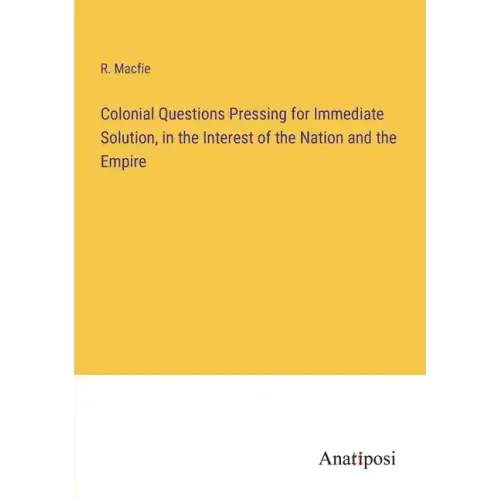 Colonial Questions Pressing for Immediate Solution, in the Interest of the Nation and the Empire